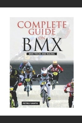 Complete Guide on BMX by Vantu, Petru