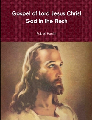 Gospel of Lord Jesus Christ God in the Flesh by Hunter, Robert