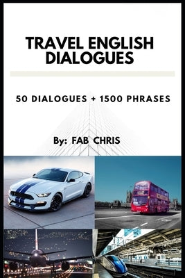 Travel English Dialogues: 50 Dialogues + 1500 Phrases by Chris, Fab