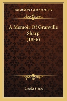 A Memoir Of Granville Sharp (1836) by Stuart, Charles