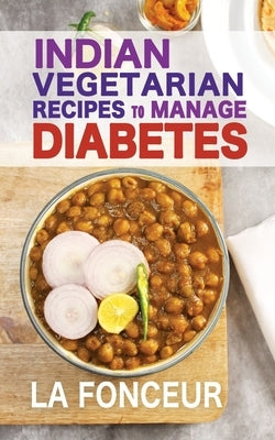 Indian Vegetarian Recipes to Manage Diabetes: Delicious Superfoods Based Vegetarian Recipes for Diabetes by Fonceur, La