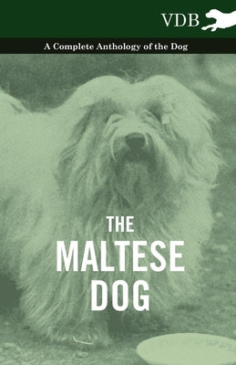 The Maltese Dog - A Complete Anthology of the Dog by Various