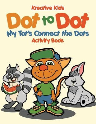 Dot to Dot: My Tot's Connect the Dots Activity Book by Kreative Kids