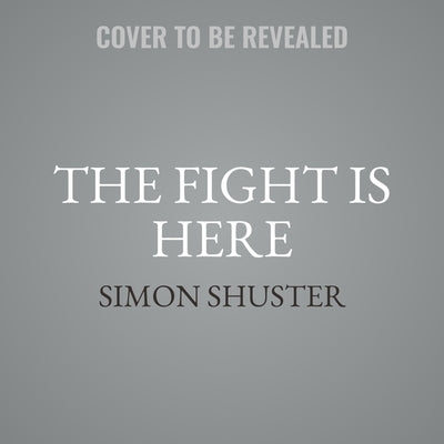 The Fight Is Here: Volodymyr Zelensky and the War in Ukraine by Shuster, Simon