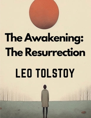 The Awakening: The Resurrection by Leo Tolstoy