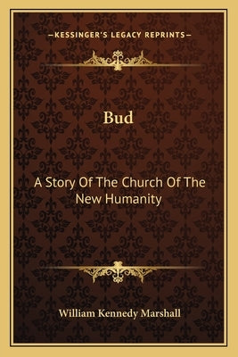 Bud: A Story Of The Church Of The New Humanity by Marshall, William Kennedy