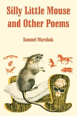 Silly Little Mouse and Other Poems by Marshak, Samuel