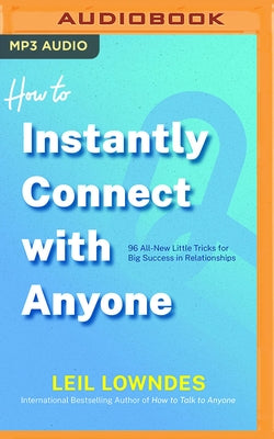 How to Instantly Connect with Anyone: 96 All-New Little Tricks for Big Success in Relationships by Lowndes, Leil