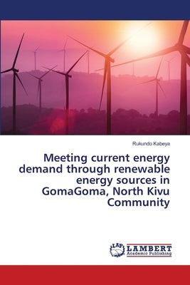 Meeting current energy demand through renewable energy sources in GomaGoma, North Kivu Community by Kabeya, Rukundo