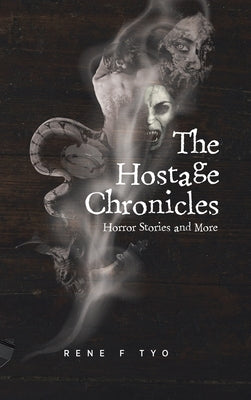 The Hostage Chronicles: Horror Stories and More by Tyo, Rene F.