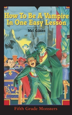 How To Be A Vampire in One Easy Lesson: What's Worse Than Stevie Brickwald, the Bully Stevie Brickwald, the Vampire! by Gilden, Mel