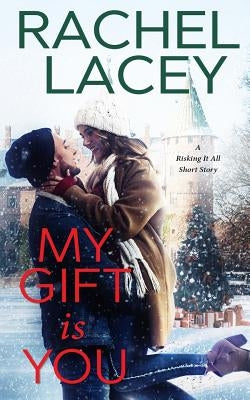 My Gift Is You: A Risking It All Short Story by Lacey, Rachel