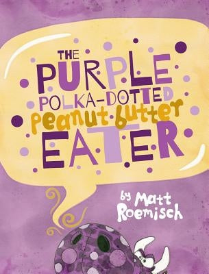 The Purple Polka-Dotted Peanut Butter Eater by Roemisch, Matt