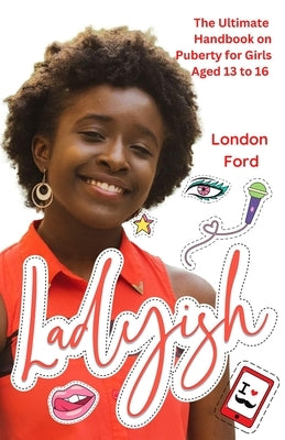 Ladyish: The Ultimate Handbook on Puberty for Girls Aged 13 to 16 by Ford, London