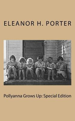 Pollyanna Grows Up: Special Edition by Porter, Eleanor H.