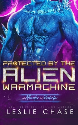 Protected by the Alien Warmachine: A Sci-Fi Alien Romance by Chase, Leslie