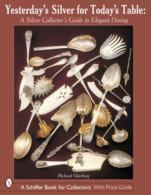 Yesterday's Silver for Today's Table: A Silver Collector's Guide to Elegant Dining by Osterberg, Richard