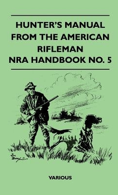 Hunter's Manual from the American Rifleman - Nra Handbook No. 5 by Various