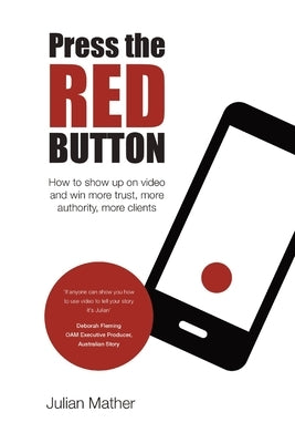 Press the Red Button: How to show up on video and win more trust, more authority, more clients by Mather, Julian