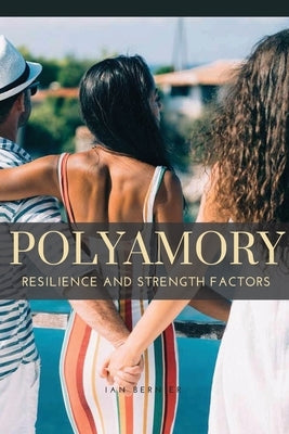 Polyamory: Resilience and Strength Factors by Ian, Bernier