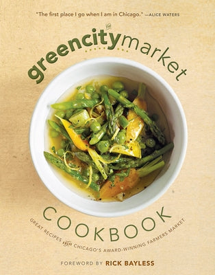 The Green City Market Cookbook: Great Recipes from Chicago's Award-Winning Farmers Market by Green City Market