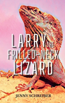 Larry the Frilled-Neck Lizard: Fun and Surprising Animal Facts of the Frilled-Neck Lizard, Beginner Reader by Schreiber, Jenny