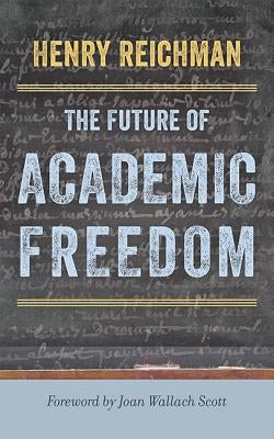 The Future of Academic Freedom by Reichman, Henry