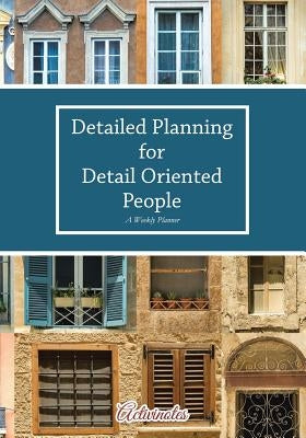 Detailed Planning for Detail Oriented People. A Weekly Planner. by Activinotes