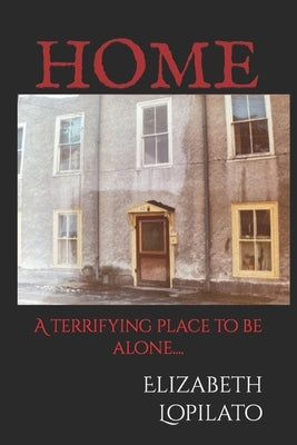 Home: A terrifying place to be alone.... by Lopilato, Elizabeth A.