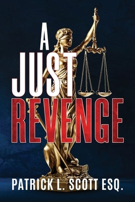 A Just Revenge by Scott Esq, Patrick L.