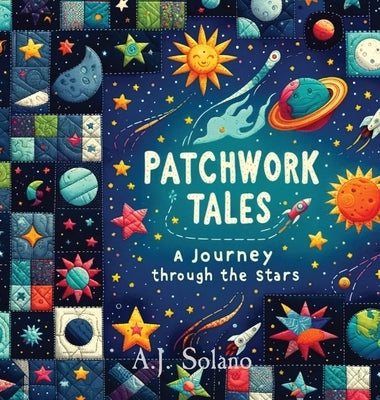 Patchwork Tales: A Journey through the Stars by Solano, A. J.