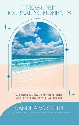 Treasured Journaling Moments A Guided Journal With Life-giving Inspiring Quotes by Smith, Sandra W.