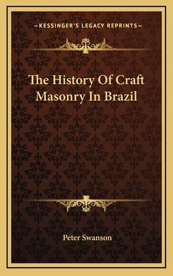 The History Of Craft Masonry In Brazil by Swanson, Peter