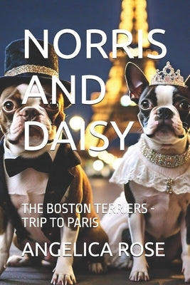 Norris and Daisy: The Boston Terriers - Trip to Paris by Rose, Angelica