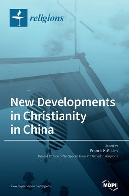 New Developments in Christianity in China by Lim, Francis K. G.