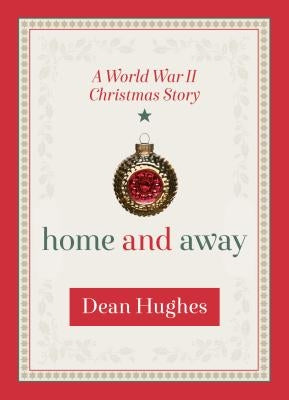 Home and Away: A World War II Christmas Story by Hughes, Dean