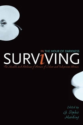 Surviving in the Hour of Darkness: The Health and Wellness of Women of Colour and Indigenous Women by Harding, G. Sophie