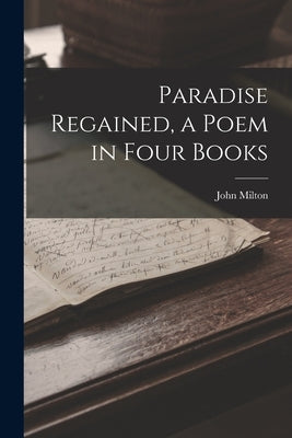 Paradise Regained, a Poem in Four Books by Milton, John