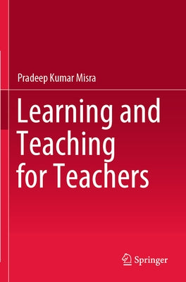 Learning and Teaching for Teachers by Misra, Pradeep Kumar