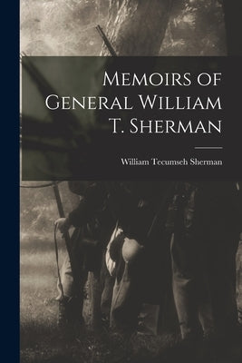 Memoirs of General William T. Sherman by Sherman, William Tecumseh