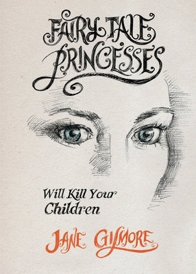 Fairy Tale Princesses Will Kill Your Children by Gilmore, Jane