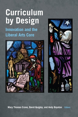 Curriculum by Design: Innovation and the Liberal Arts Core by Crane, Mary