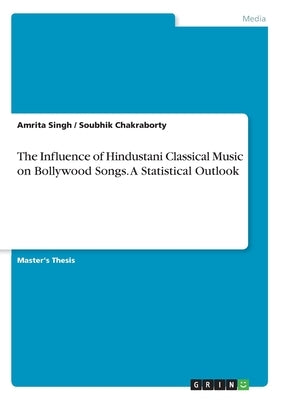 The Influence of Hindustani Classical Music on Bollywood Songs. A Statistical Outlook by Chakraborty, Soubhik