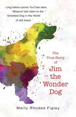 The True Story of Jim the Wonder Dog by Rhodes Figley, Marty