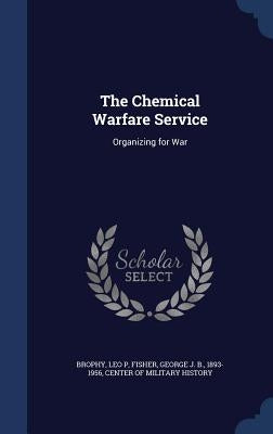 The Chemical Warfare Service: Organizing for War by Brophy, Leo P.