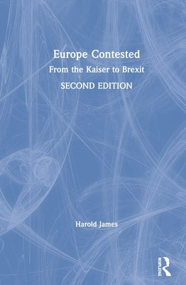 Europe Contested: From the Kaiser to Brexit by James, Harold