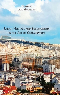 Urban Heritage and Sustainability in the Age of Globalisation by Makhloufi, Lilia