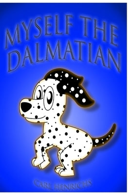 Myself the Dalmatian by Henrichs, Carl