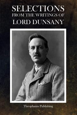 Selections from the Writings of Lord Dunsany by Dunsany