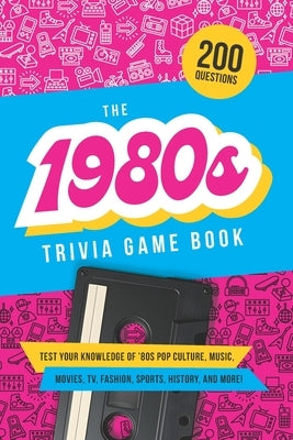 The 1980s Trivia Game Book: Test your knowledge of '80s pop culture, music, movies, TV, fashion, sports, history, and much more! by Zimmers, Jenine